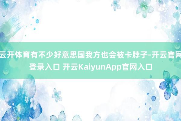 云开体育有不少好意思国我方也会被卡脖子-开云官网登录入口 开云KaiyunApp官网入口